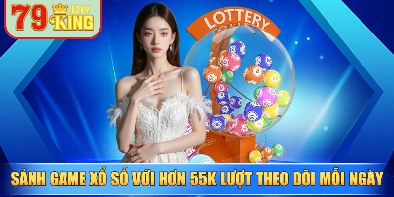 Sảnh game xổ số với hơn 55K lượt theo dõi mỗi ngày