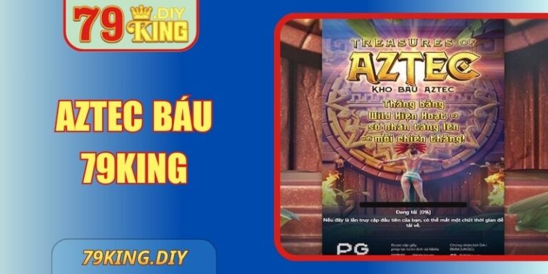 Aztec Báu 79King Trò Chơi Quay Hũ Đổi Thưởng Đỉnh Cao