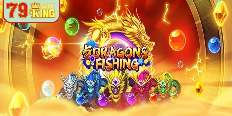 Giải thích bắn cá ngũ long 79King với cơ chế ngũ long luân phiên độc đáo