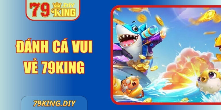 Đánh Cá Vui Vẻ 79King – Khám Phá Đỉnh Cao Giải Trí 2 Đánh Cá Vui Vẻ 79King – Khám Phá Đỉnh Cao Giải Trí