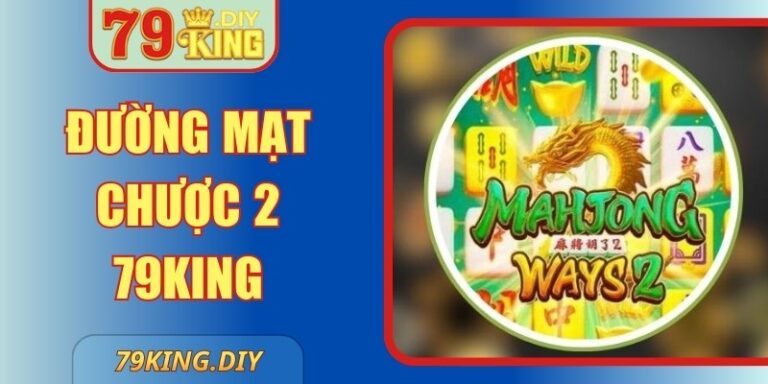 Đường Mạt Chược 2 79king Cách Chơi Hiệu Quả Nhất 2026