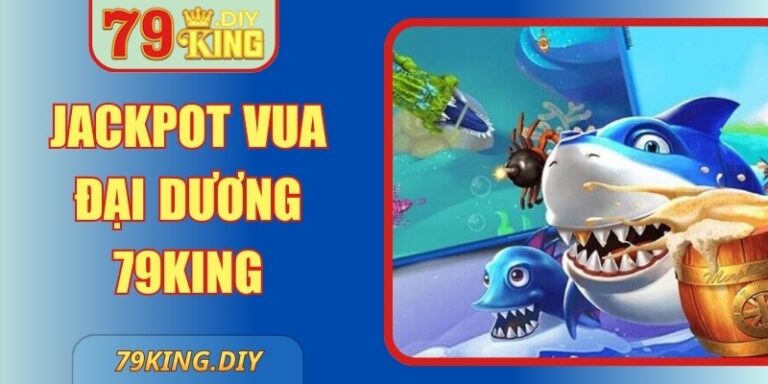 Jackpot Vua Đại Dương 79King Khám Phá Thật Sự Hấp Dẫn 1 Jackpot Vua Đại Dương 79King Khám Phá Thật Sự Hấp Dẫn