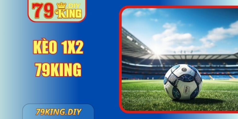 Kèo 1x2 79KING – Cẩm Nang Toàn Diện Cho Người Chơi Mới