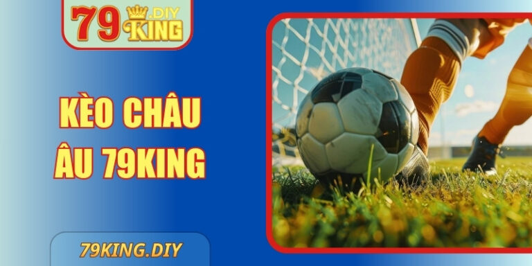 Kèo Châu Âu 79King Với Các Phương Pháp Cược Hiệu Quả