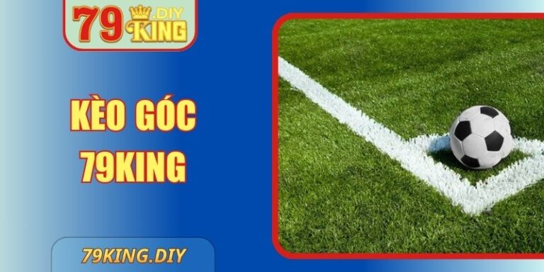 Kèo Góc 79king - Chiến Thuật Soi Hiệu Quả Cho Tân Thủ