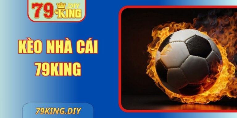 Kèo Nhà Cái 79KING – Trải Nghiệm Thể Thao Đỉnh Cao