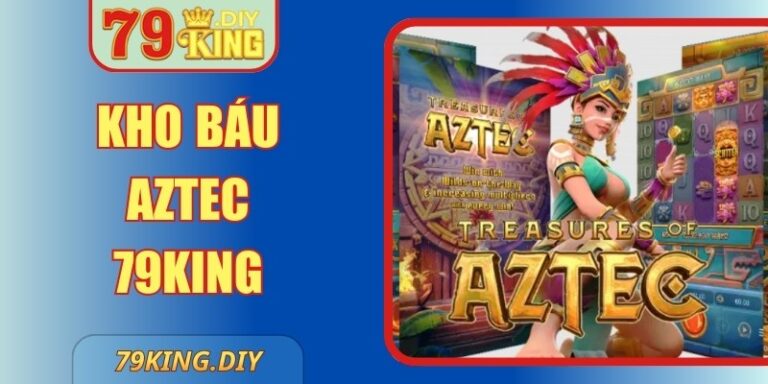 Kho Báu Aztec 79king Bí Mật Chinh Phục Hiệu Quả Nhất