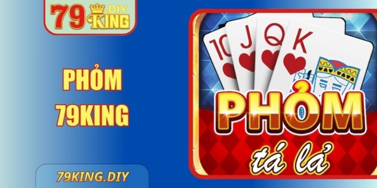 Phỏm 79King - Luật Chơi Chuẩn Và Mẹo Đánh Dễ Thắng