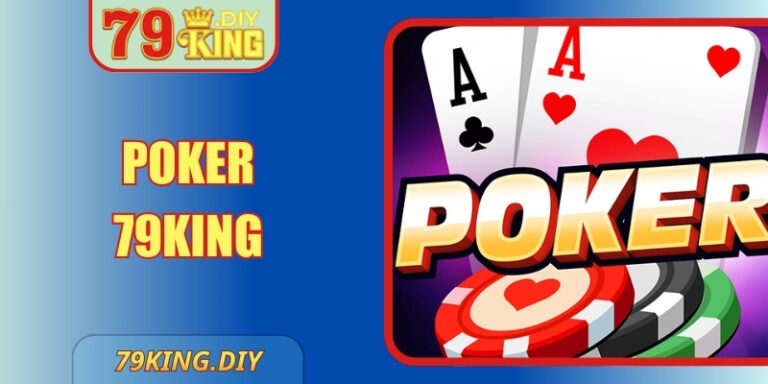 Poker 79King - Quy Tắc Cơ Bản, Dễ Hiểu Cho Tân Thủ