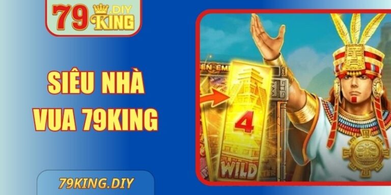 Siêu Nhà Vua 79king Đem Lại Cơ Hội Chiến Thắng Lớn