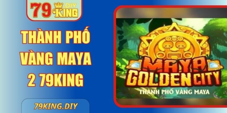 Thành phố vàng Maya 2 79King Chinh Phục Đổi Thưởng