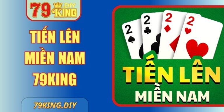 Tiến Lên Miền Nam 79King – Giao Diện Mượt, Luật Rõ
